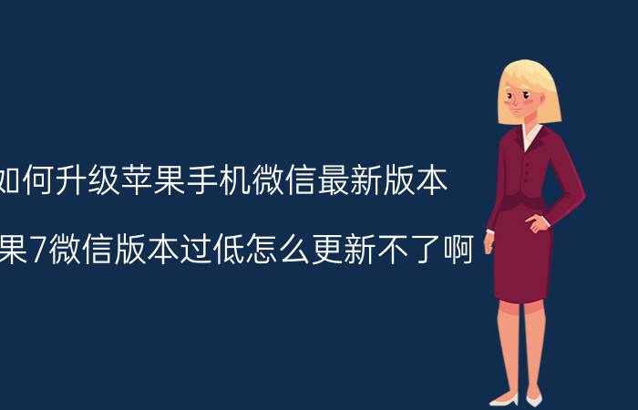 如何升级苹果手机微信最新版本 苹果7微信版本过低怎么更新不了啊？